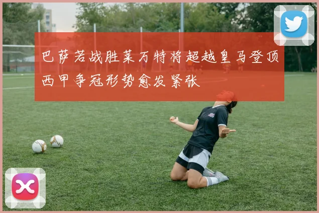 巴萨若战胜莱万特将超越皇马登顶西甲争冠形势愈发紧张
