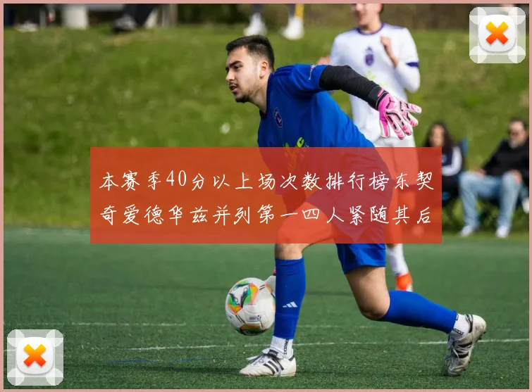 本赛季40分以上场次数排行榜东契奇爱德华兹并列第一四人紧随其后